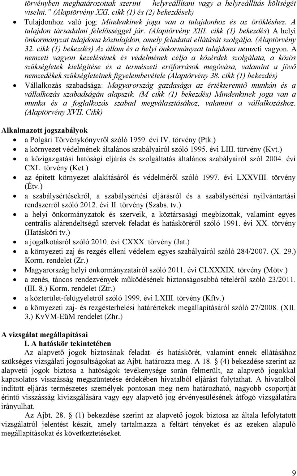 cikk (1) bekezdés) A helyi önkormányzat tulajdona köztulajdon, amely feladatai ellátását szolgálja. (Alaptörvény 32. cikk (1) bekezdés) Az állam és a helyi önkormányzat tulajdona nemzeti vagyon.