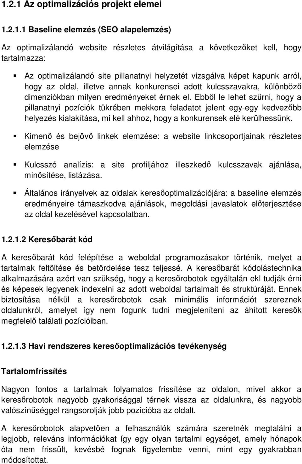 Ebbıl le lehet szőrni, hogy a pillanatnyi pozíciók tükrében mekkora feladatot jelent egy-egy kedvezıbb helyezés kialakítása, mi kell ahhoz, hogy a konkurensek elé kerülhessünk.