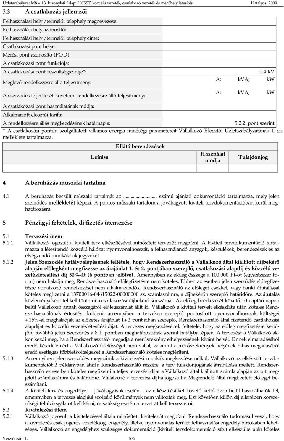 csatlakozási pont használatának módja: Alkalmazott elosztói tarifa: 0,4 kv A; kva; kw A; kva; kw A rendelkezésre állás megkezdésének határnapja: 5.2.