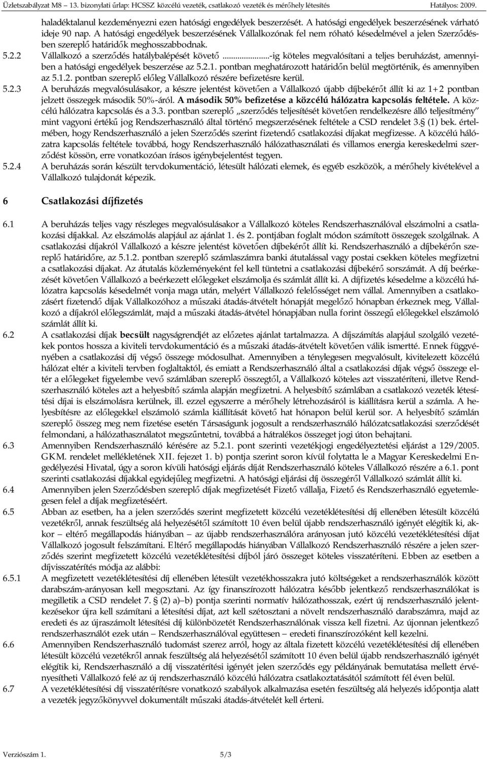 ..-ig köteles megvalósítani a teljes beruházást, amennyiben a hatósági engedélyek beszerzése az 5.2.1. pontban meghatározott határidőn belül megtörténik, és amennyiben az 5.1.2. pontban szereplő előleg Vállalkozó részére befizetésre kerül.