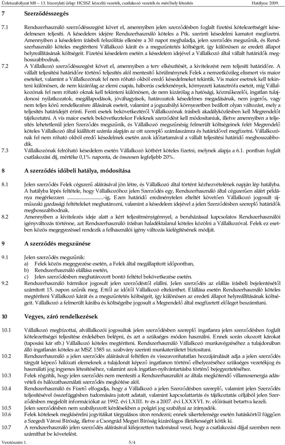 Amennyiben a késedelem írásbeli felszólítás ellenére a 30 napot meghaladja, jelen szerződés megszűnik, és Rendszerhasználó köteles megtéríteni Vállalkozó kárát és a megszűntetés költségeit, így