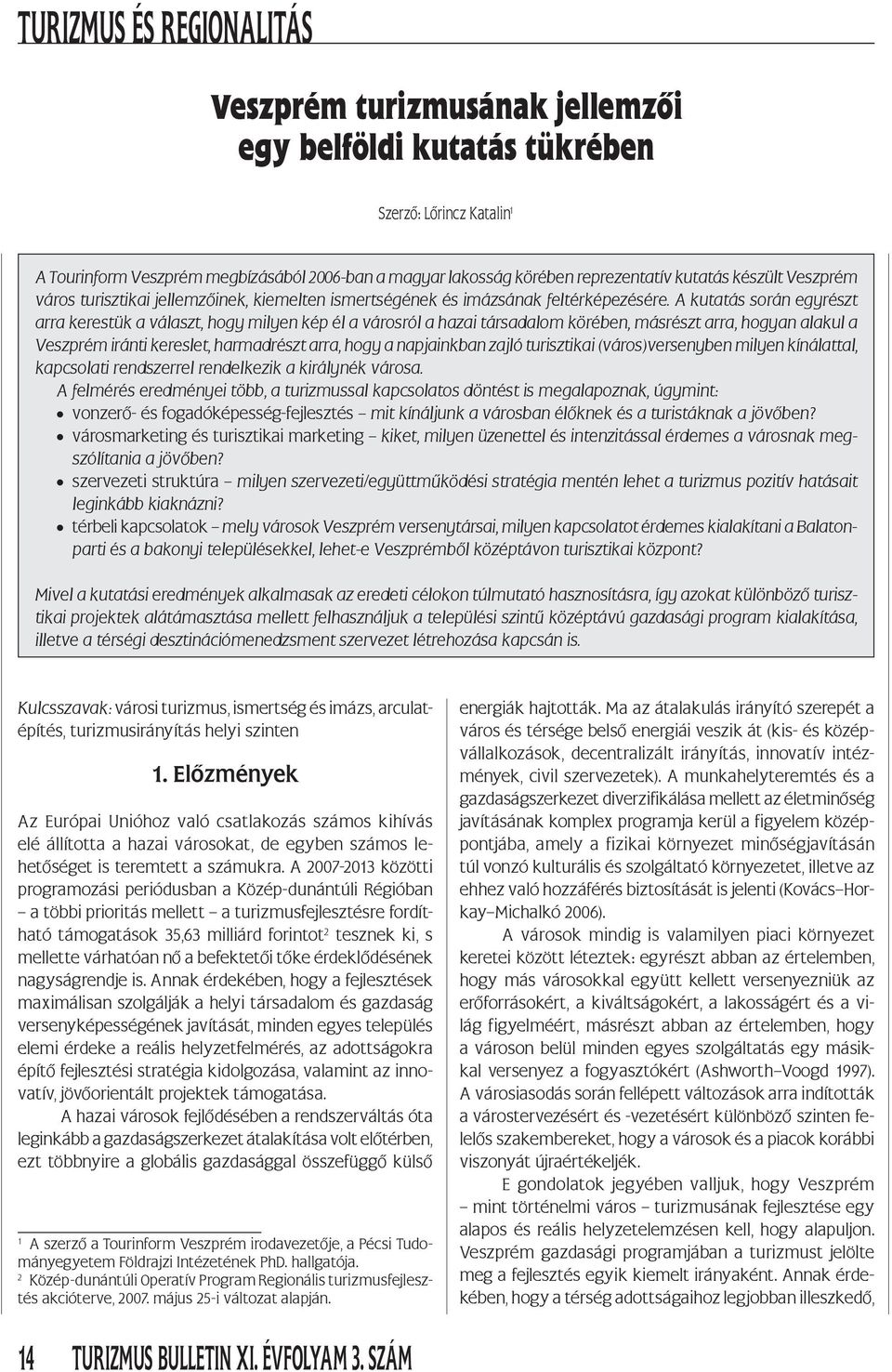 A kutatás során egyrészt arra kerestük a választ, hogy milyen kép él a városról a hazai társadalom körében, másrészt arra, hogyan alakul a Veszprém iránti kereslet, harmadrészt arra, hogy a