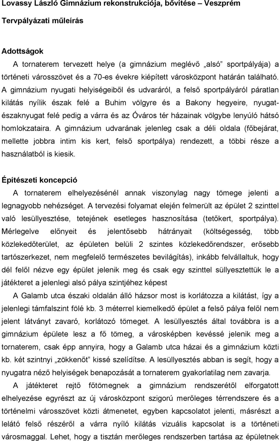 A gimnázium nyugati helyiségeiből és udvaráról, a felső sportpályáról páratlan kilátás nyílik észak felé a Buhim völgyre és a Bakony hegyeire, nyugatészaknyugat felé pedig a várra és az Óváros tér