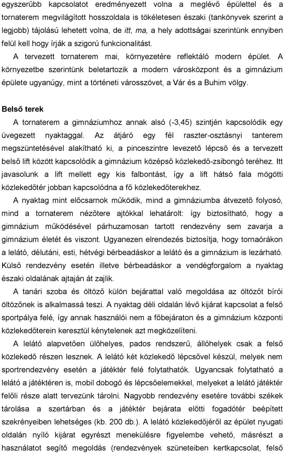 A környezetbe szerintünk beletartozik a modern városközpont és a gimnázium épülete ugyanúgy, mint a történeti városszövet, a Vár és a Buhim völgy.