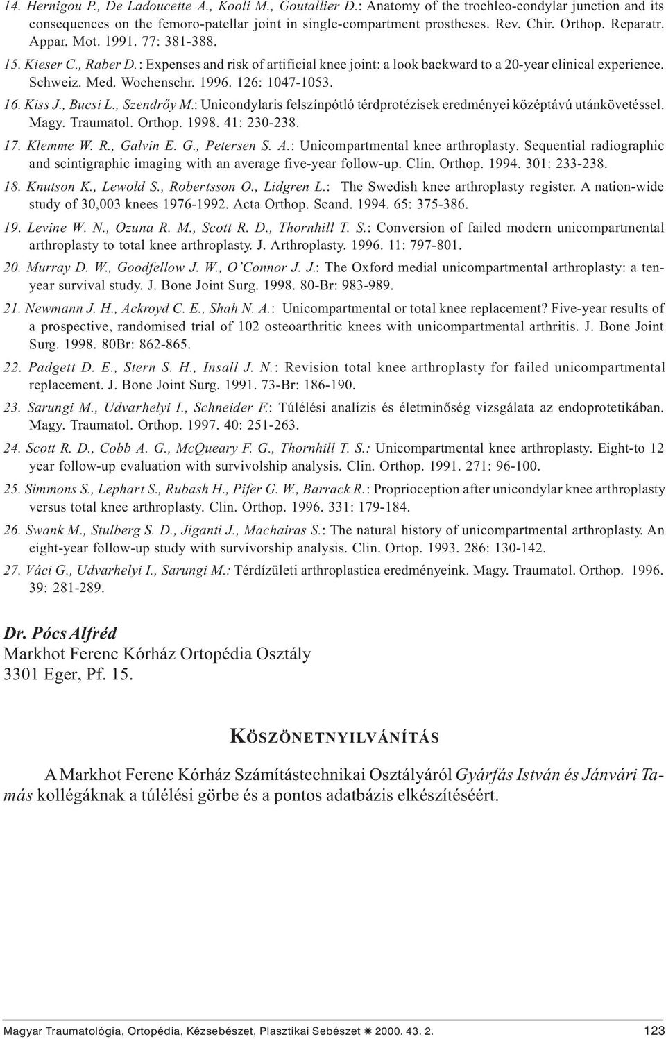 126: 1047-1053. 16. Kiss J., Bucsi L., Szendrõy M.: Unicondylaris felszínpótló térdprotézisek eredményei középtávú utánkövetéssel. Magy. Traumatol. Orthop. 1998. 41: 230-238. 17. Klemme W. R.