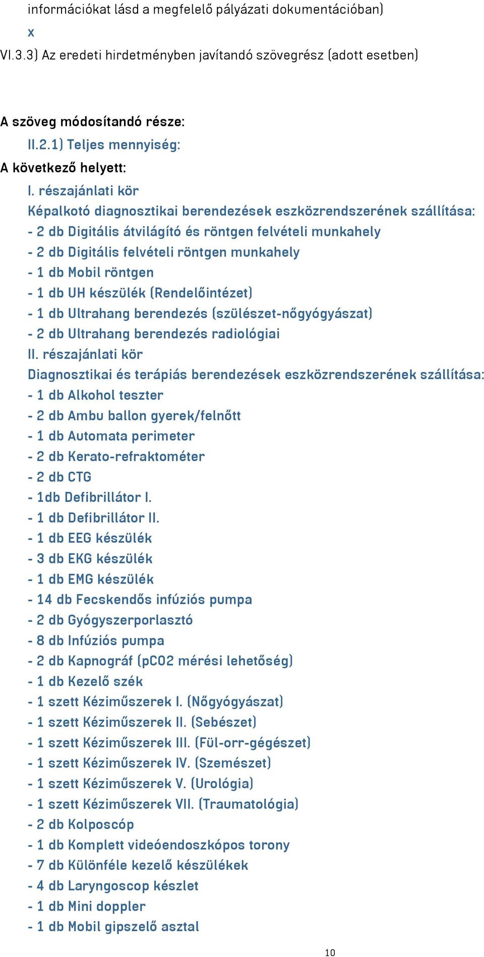 részajánlati kör Képalkotó diagnosztikai berendezések eszközrendszerének szállítása: - 2 db Digitális átvilágító és röntgen felvételi munkahely - 2 db Digitális felvételi röntgen munkahely - 1 db