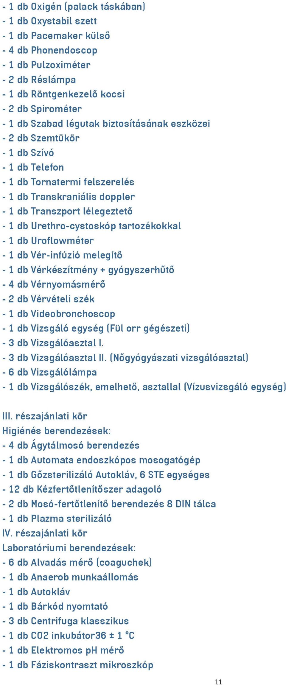 tartozékokkal - 1 db Uroflowméter - 1 db Vér-infúzió melegítő - 1 db Vérkészítmény + gyógyszerhűtő - 4 db Vérnyomásmérő - 2 db Vérvételi szék - 1 db Videobronchoscop - 1 db Vizsgáló egység (Fül orr