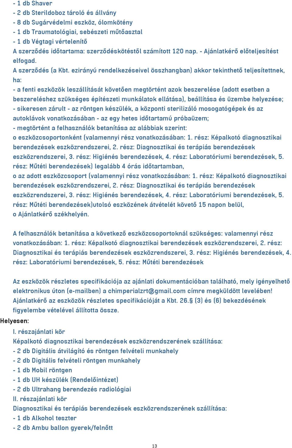 ezirányú rendelkezéseivel összhangban) akkor tekinthető teljesítettnek, ha: - a fenti eszközök leszállítását követően megtörtént azok beszerelése (adott esetben a beszereléshez szükséges építészeti