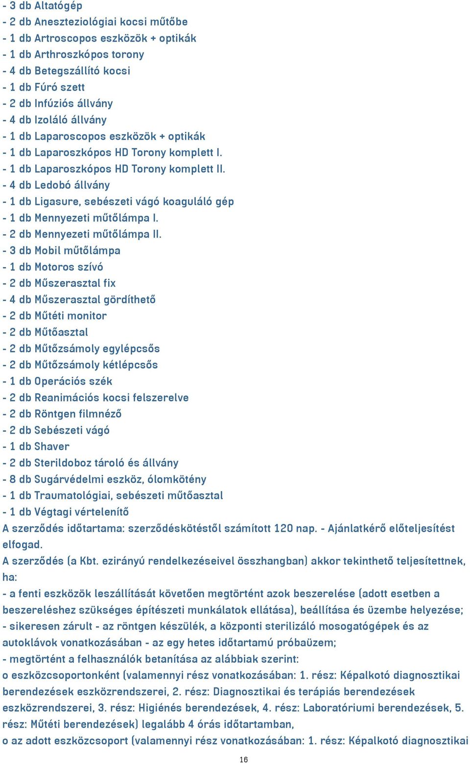 - 4 db Ledobó állvány - 1 db Ligasure, sebészeti vágó koaguláló gép - 1 db Mennyezeti műtőlámpa I. - 2 db Mennyezeti műtőlámpa II.