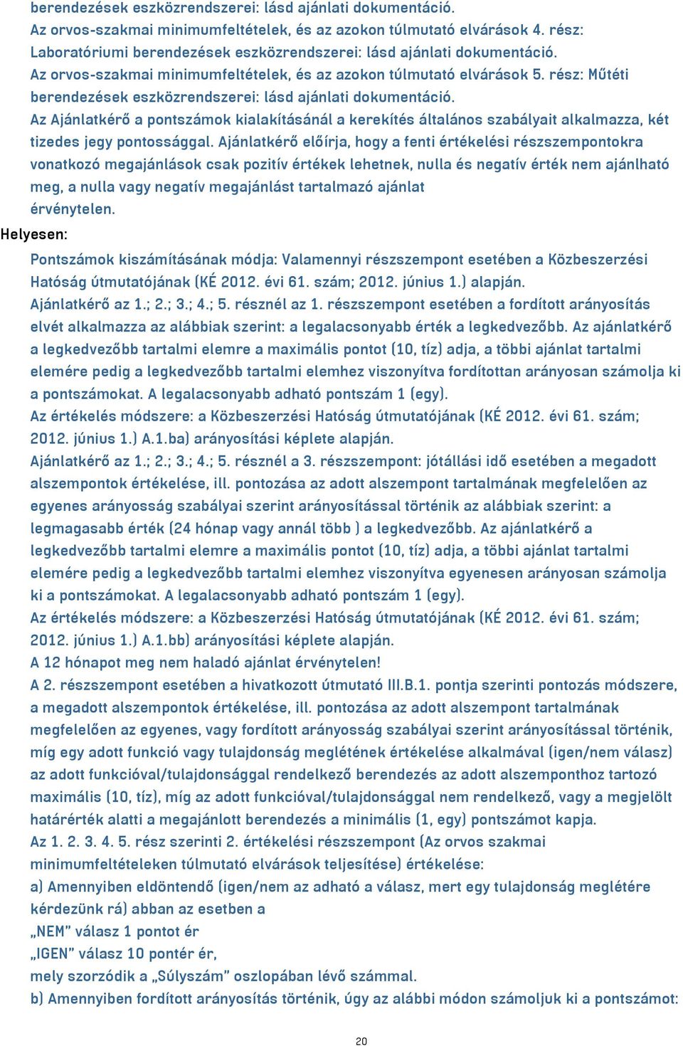 rész: Műtéti berendezések eszközrendszerei: lásd ajánlati dokumentáció. Az Ajánlatkérő a pontszámok kialakításánál a kerekítés általános szabályait alkalmazza, két tizedes jegy pontossággal.