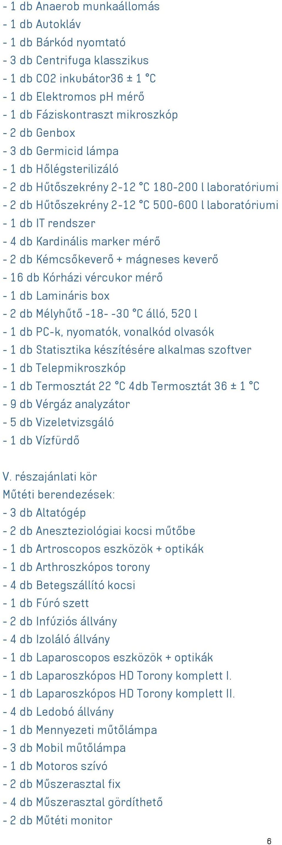 db Kémcsőkeverő + mágneses keverő - 16 db Kórházi vércukor mérő - 1 db Lamináris box - 2 db Mélyhűtő -18- -30 C álló, 520 l - 1 db PC-k, nyomatók, vonalkód olvasók - 1 db Statisztika készítésére