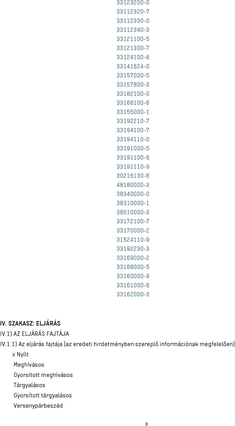 31524110-9 33192230-3 33169000-2 33168000-5 33160000-9 33161000-6 33162000-3 IV. SZAKASZ: ELJÁRÁS IV.1) AZ ELJÁRÁS FAJTÁJA IV.1.1) Az eljárás