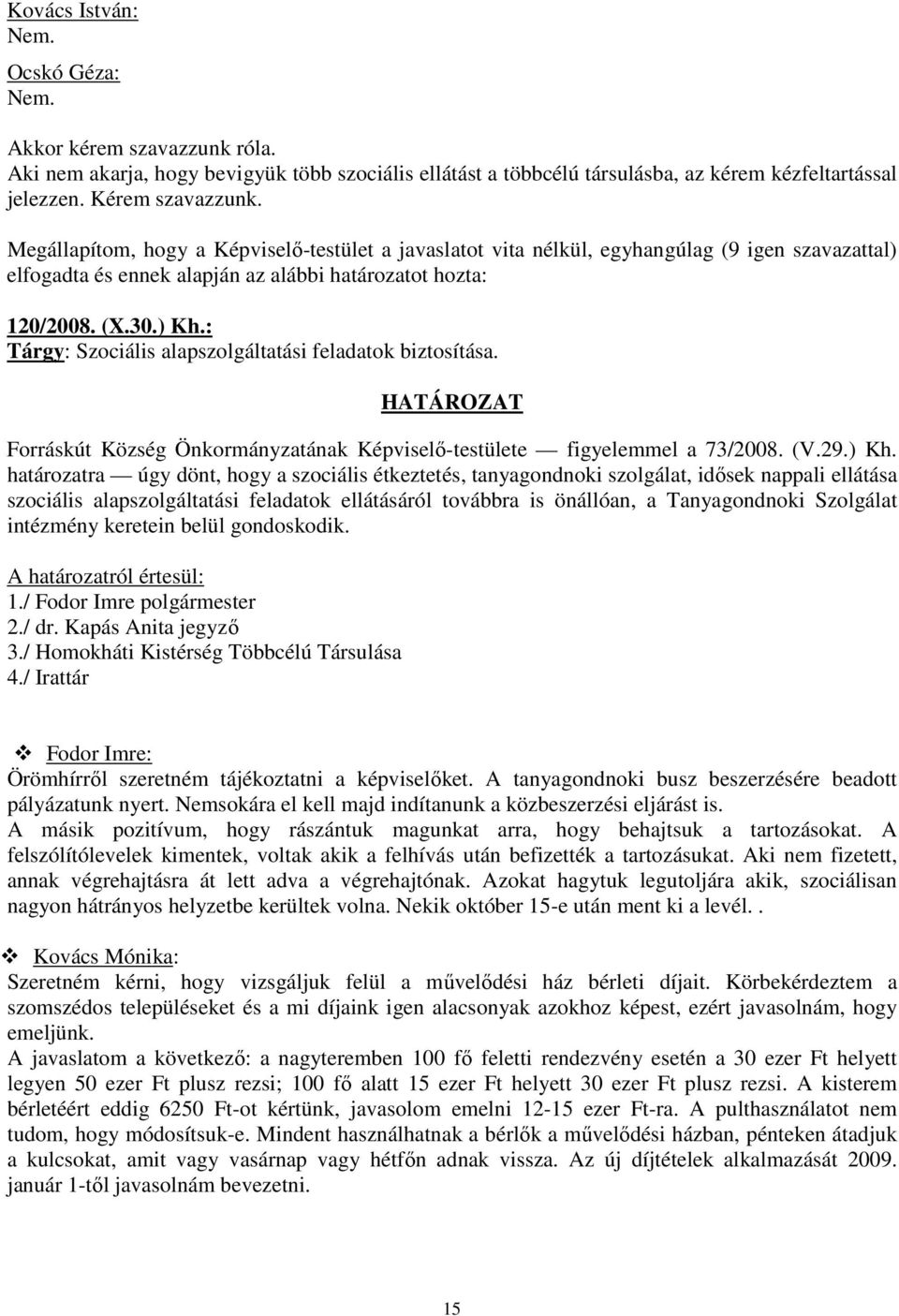 : Tárgy: Szociális alapszolgáltatási feladatok biztosítása. HATÁROZAT Forráskút Község Önkormányzatának Képviselő-testülete figyelemmel a 73/2008. (V.29.) Kh.