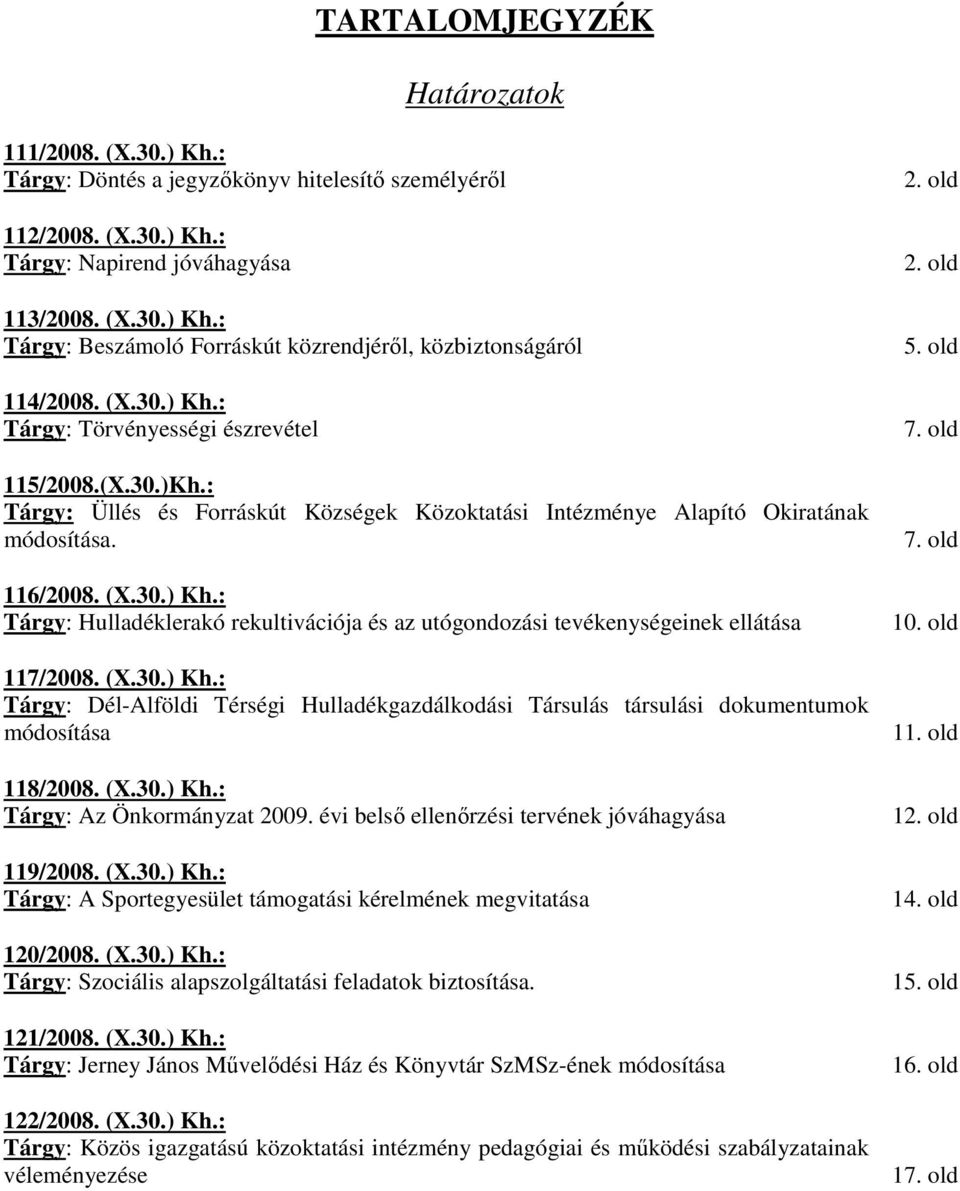 (X.30.) Kh.: Tárgy: Dél-Alföldi Térségi Hulladékgazdálkodási Társulás társulási dokumentumok módosítása 118/2008. (X.30.) Kh.: Tárgy: Az Önkormányzat 2009.