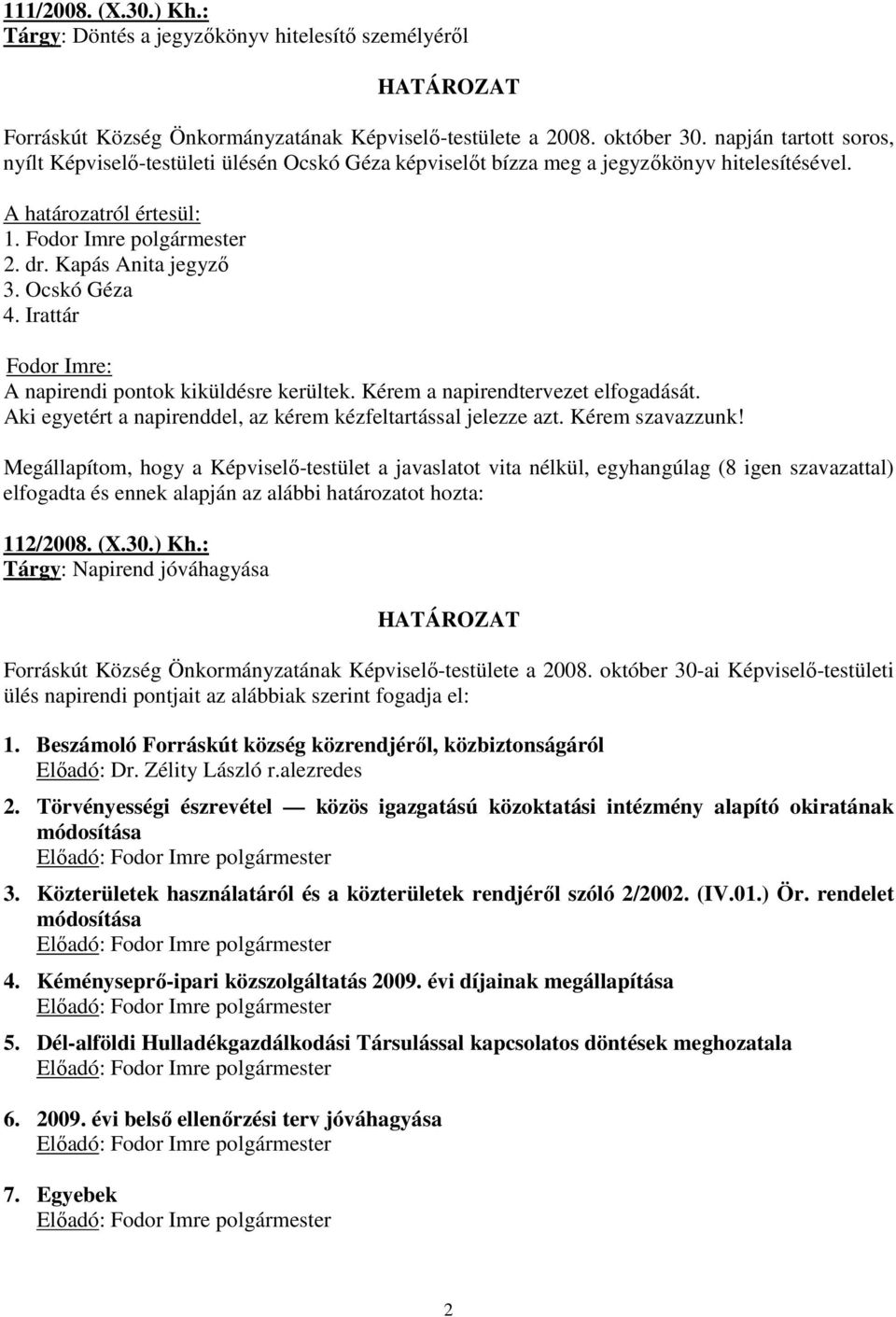 Ocskó Géza 4. Irattár Fodor Imre: A napirendi pontok kiküldésre kerültek. Kérem a napirendtervezet elfogadását. Aki egyetért a napirenddel, az kérem kézfeltartással jelezze azt. Kérem szavazzunk!