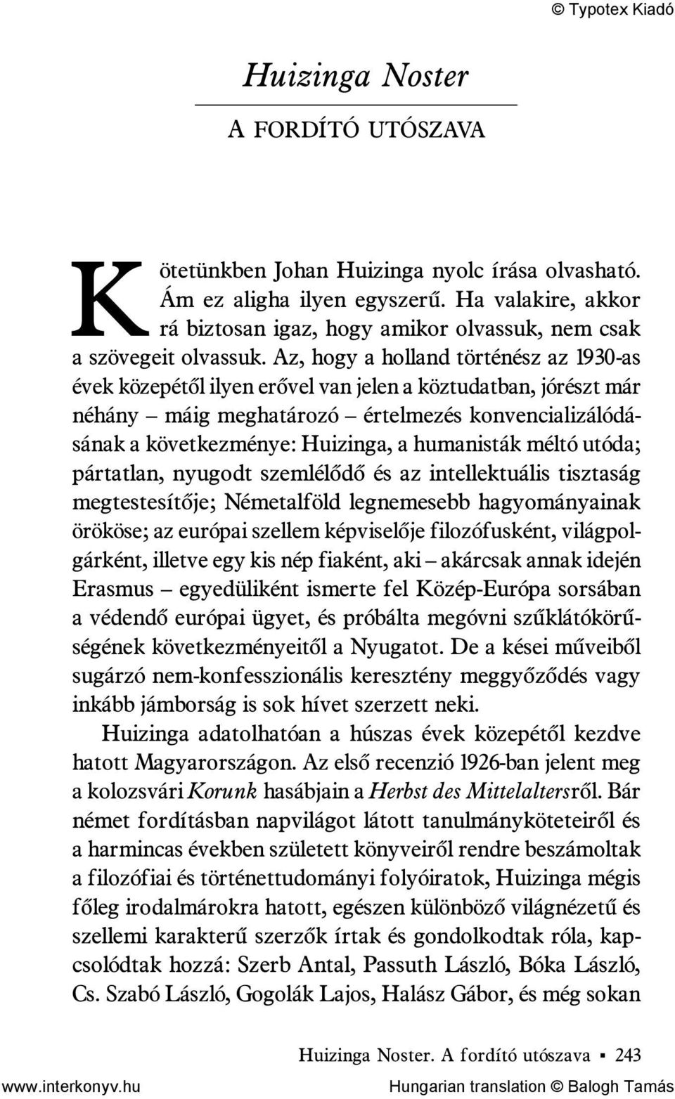 Az, hogy a holland történész az 1930-as évek közepétől ilyen erővel van jelen a köztudatban, jórészt már néhány máig meghatározó értelmezés konvencializálódásának a következménye: Huizinga, a