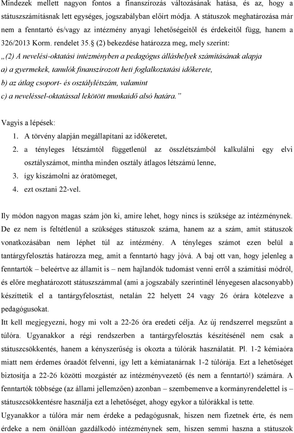 (2) bekezdése határozza meg, mely szerint: (2) A nevelési-oktatási intézményben a pedagógus álláshelyek számításának alapja a) a gyermekek, tanulók finanszírozott heti foglalkoztatási időkerete, b)