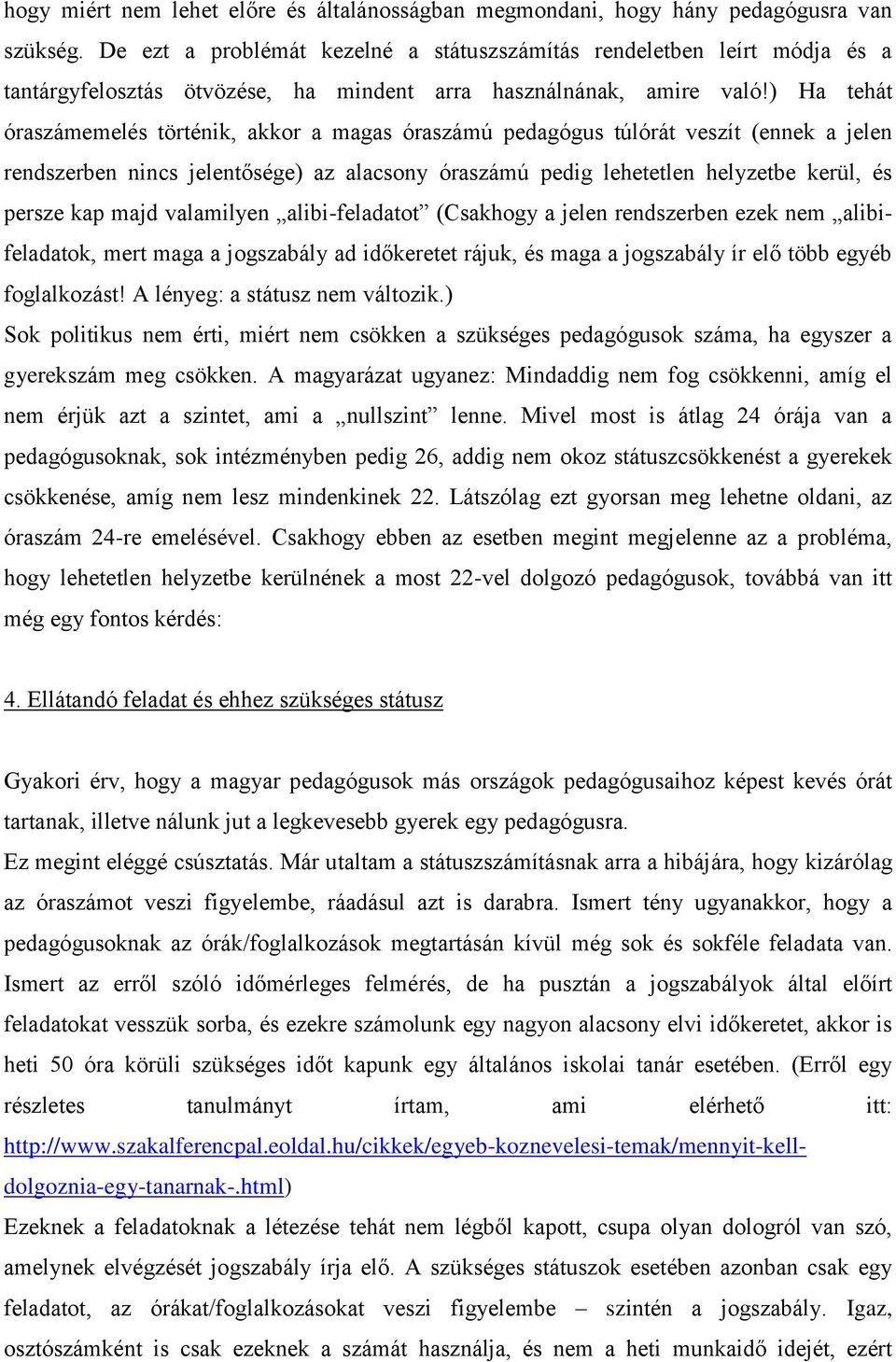 ) Ha tehát óraszámemelés történik, akkor a magas óraszámú pedagógus túlórát veszít (ennek a jelen rendszerben nincs jelentősége) az alacsony óraszámú pedig lehetetlen helyzetbe kerül, és persze kap