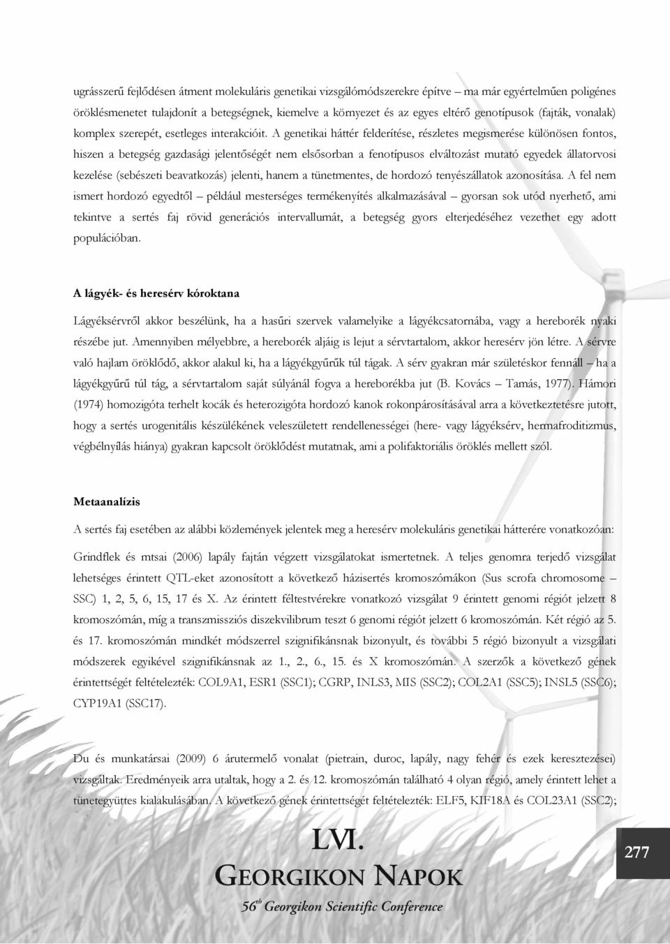 A genetikai háttér felderítése, részletes megismerése különösen fontos, hiszen a betegség gazdasági jelentőségét nem elsősorban a fenotípusos elváltozást mutató egyedek állatorvosi kezelése