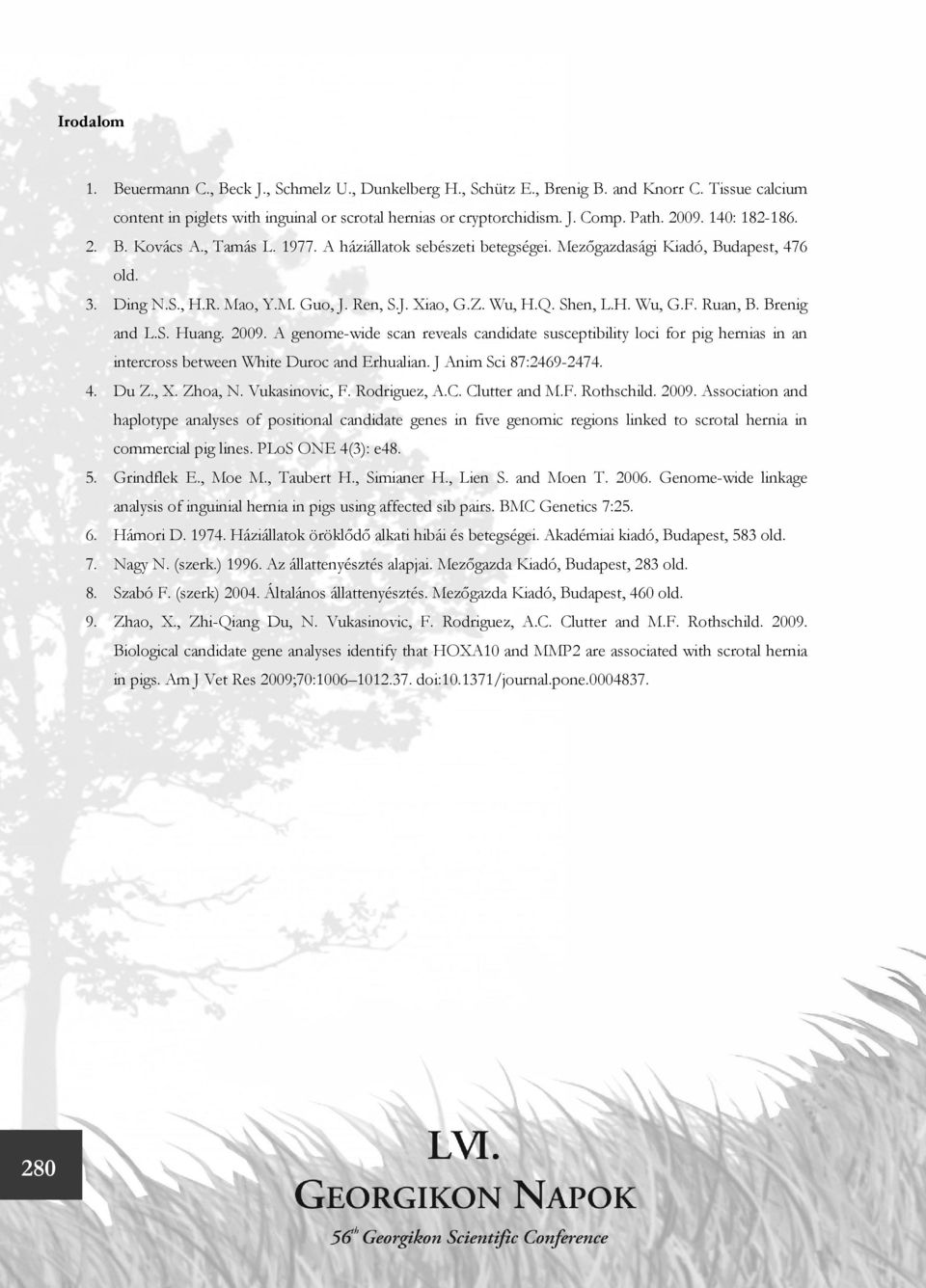 Shen, L.H. Wu, G.F. Ruan, B. Brenig and L.S. Huang. 2009. A genome-wide scan reveals candidate susceptibility loci for pig hernias in an intercross between White Duroc and Erhualian.