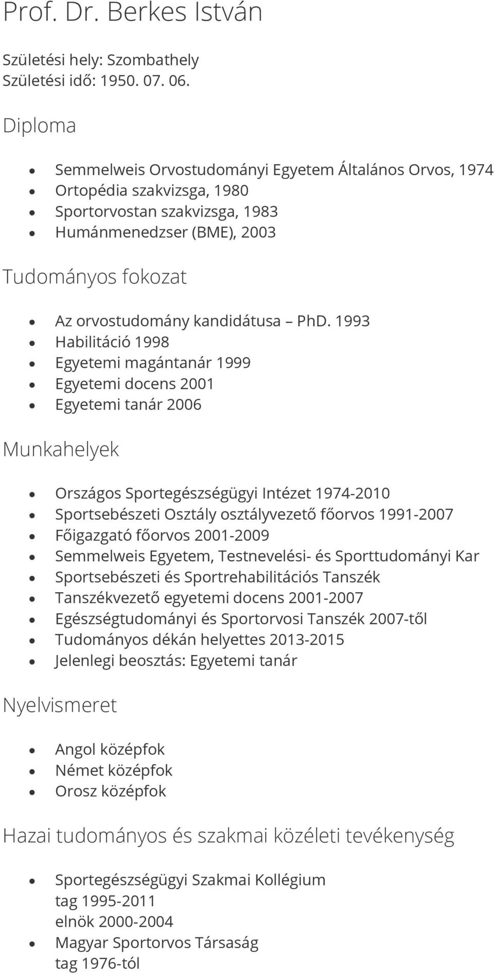 PhD. 1993 Habilitáció 1998 Egyetemi magántanár 1999 Egyetemi docens 2001 Egyetemi tanár 2006 Munkahelyek Országos Sportegészségügyi Intézet 1974-2010 Sportsebészeti Osztály osztályvezető főorvos