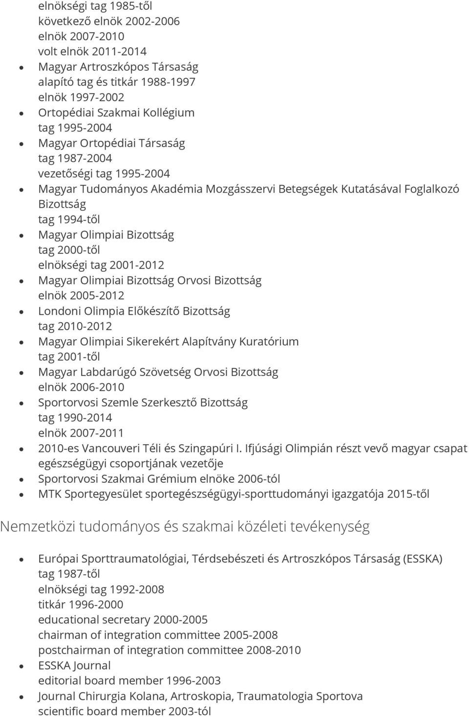 tag 2000-től elnökségi tag 2001-2012 Magyar Olimpiai Bizottság Orvosi Bizottság elnök 2005-2012 Londoni Olimpia Előkészítő Bizottság tag 2010-2012 Magyar Olimpiai Sikerekért Alapítvány Kuratórium tag