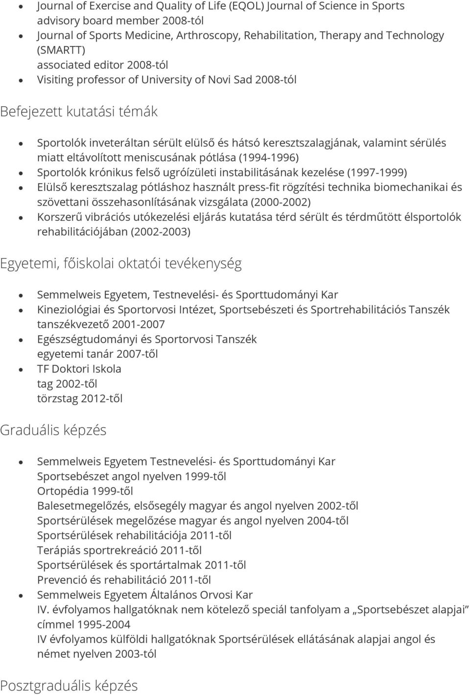 eltávolított meniscusának pótlása (1994-1996) Sportolók krónikus felső ugróízületi instabilitásának kezelése (1997-1999) Elülső keresztszalag pótláshoz használt press-fit rögzítési technika