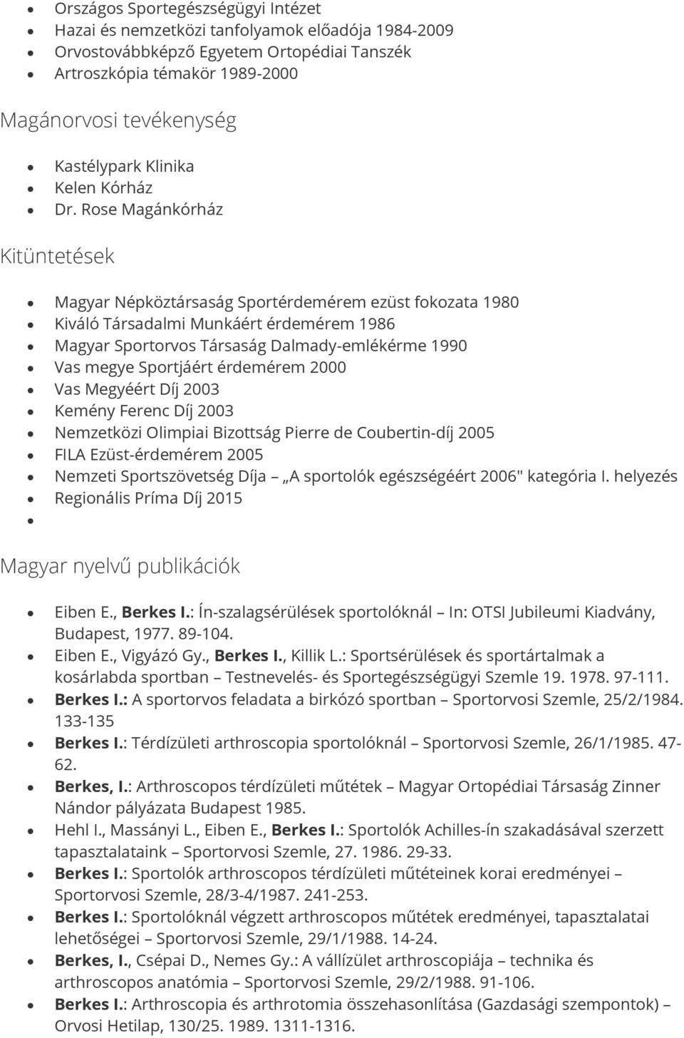 Rose Magánkórház Kitüntetések Magyar Népköztársaság Sportérdemérem ezüst fokozata 1980 Kiváló Társadalmi Munkáért érdemérem 1986 Magyar Sportorvos Társaság Dalmady-emlékérme 1990 Vas megye Sportjáért