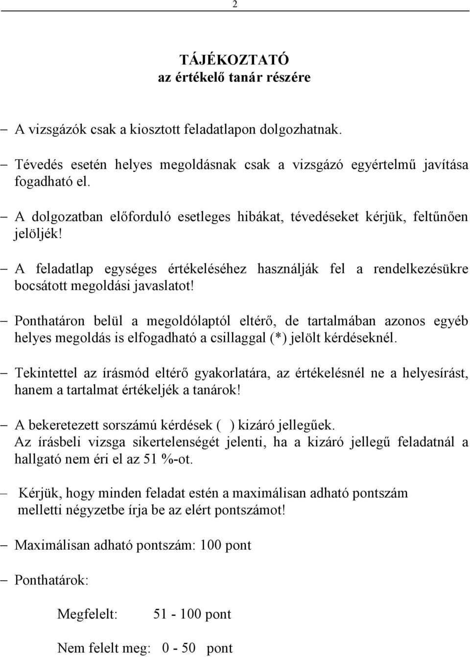 Ponthatáron belül a megoldólaptól eltérı, de tartalmában azonos egyéb helyes megoldás is elfogadható a csillaggal (*) jelölt kérdéseknél.