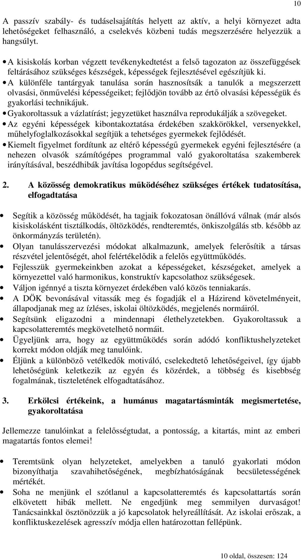 A különféle tantárgyak tanulása során hasznosítsák a tanulók a megszerzett olvasási, önmővelési képességeiket; fejlıdjön tovább az értı olvasási képességük és gyakorlási technikájuk.