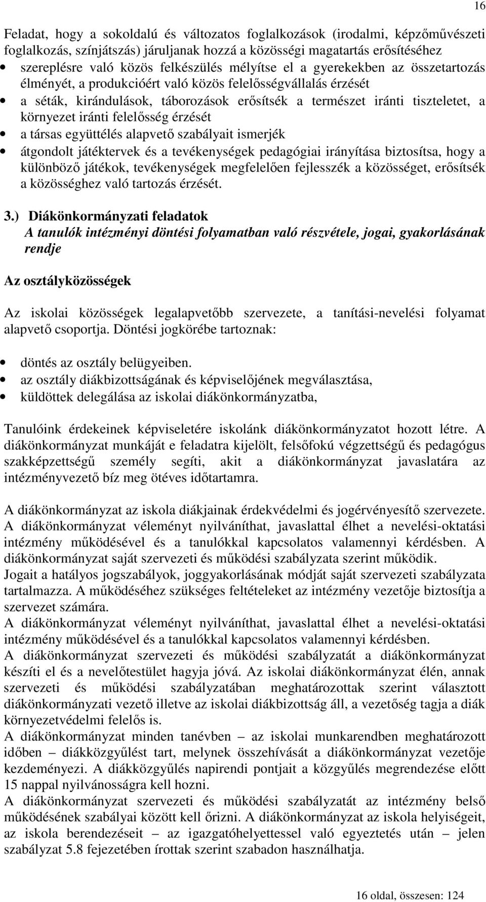 iránti felelısség érzését a társas együttélés alapvetı szabályait ismerjék átgondolt játéktervek és a tevékenységek pedagógiai irányítása biztosítsa, hogy a különbözı játékok, tevékenységek