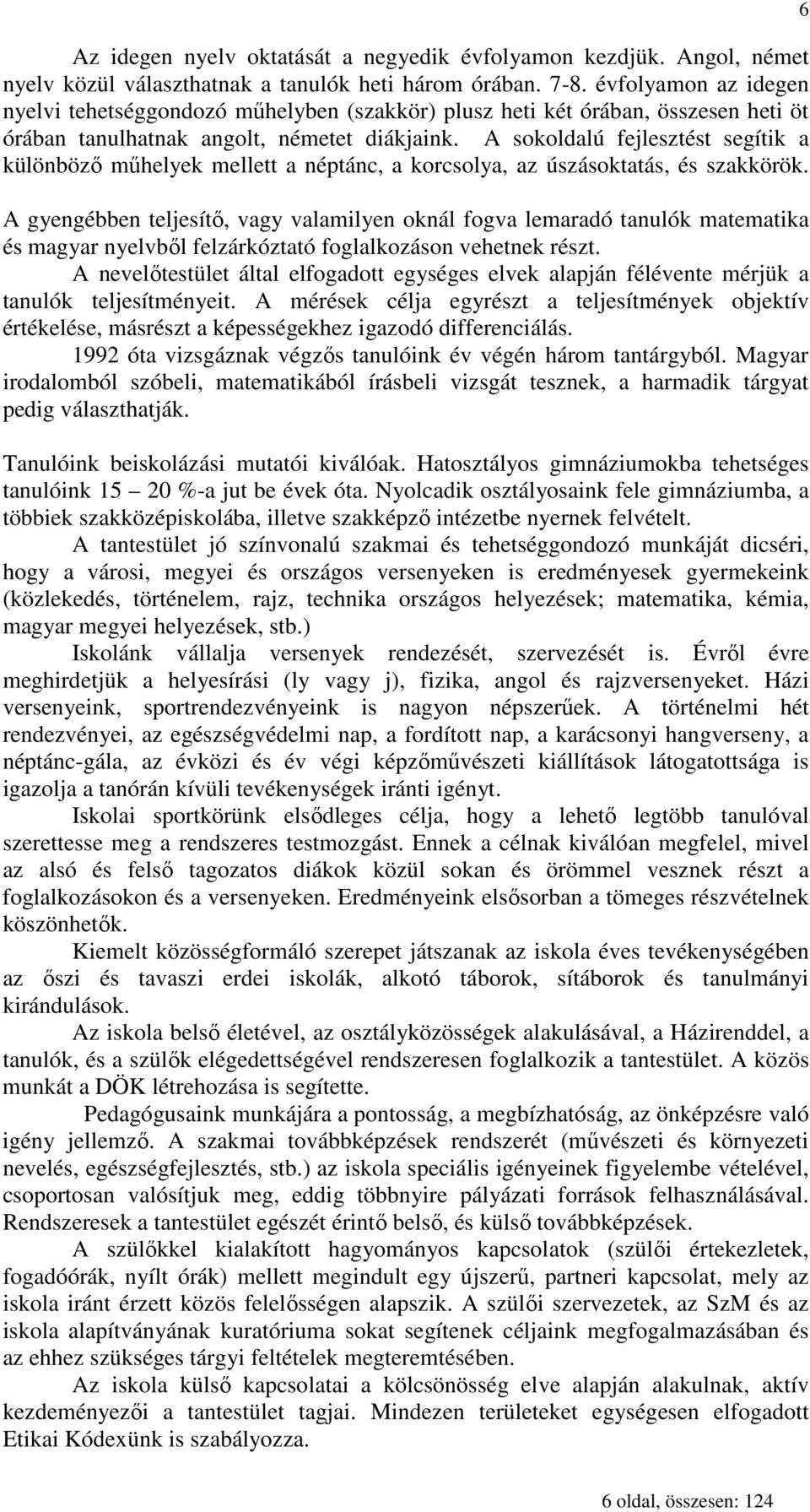 A sokoldalú fejlesztést segítik a különbözı mőhelyek mellett a néptánc, a korcsolya, az úszásoktatás, és szakkörök.