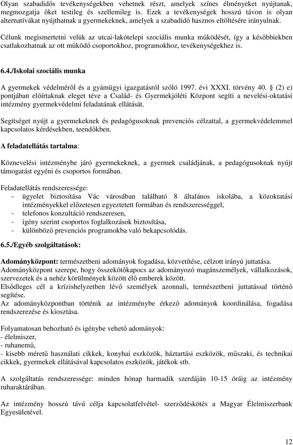 Célunk megismertetni velük az utcai-lakótelepi szociális munka működését, így a későbbiekben csatlakozhatnak az ott működő csoportokhoz, programokhoz, tevékenységekhez is. 6.4.