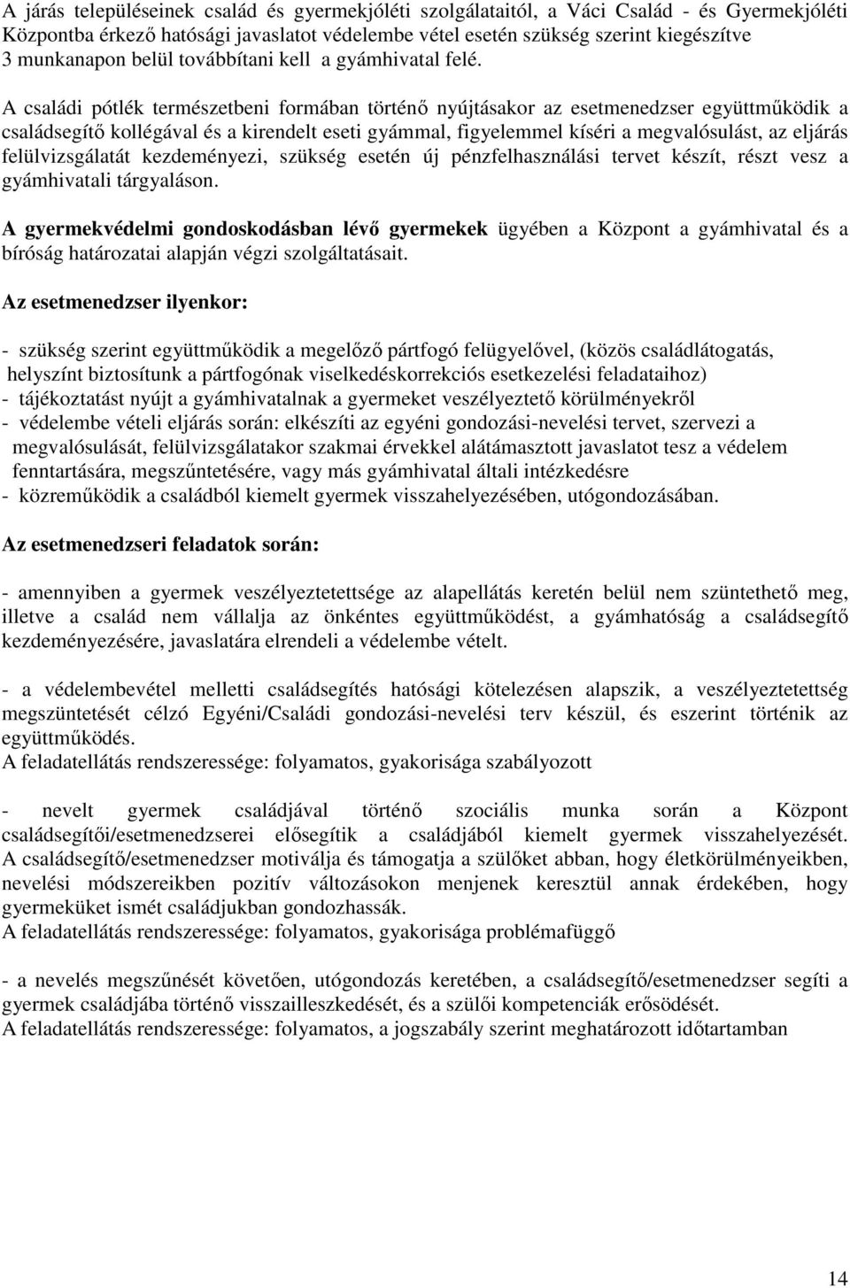 A családi pótlék természetbeni formában történő nyújtásakor az esetmenedzser együttműködik a családsegítő kollégával és a kirendelt eseti gyámmal, figyelemmel kíséri a megvalósulást, az eljárás