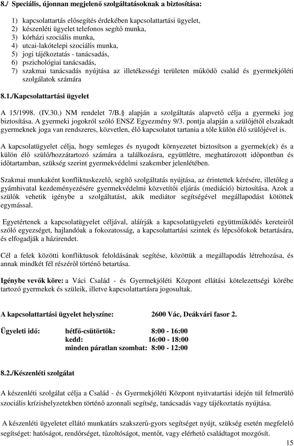 szolgálatok számára 8.1./Kapcsolattartási ügyelet A 15/1998. (IV.30.) NM rendelet 7/B. alapján a szolgáltatás alapvető célja a gyermeki jog biztosítása. A gyermeki jogokról szóló ENSZ Egyezmény 9/3.