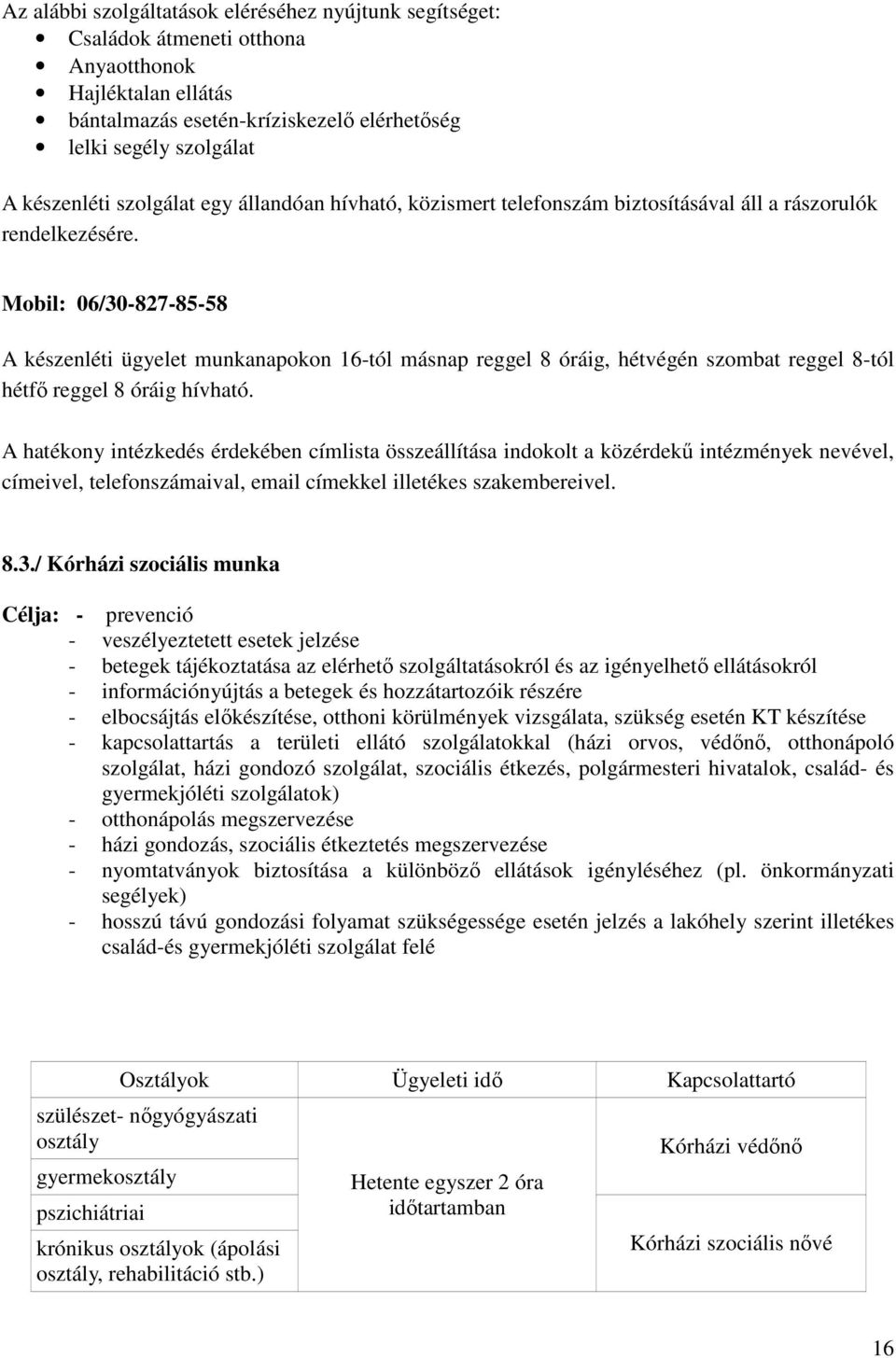 Mobil: 06/30-827-85-58 A készenléti ügyelet munkanapokon 16-tól másnap reggel 8 óráig, hétvégén szombat reggel 8-tól hétfő reggel 8 óráig hívható.