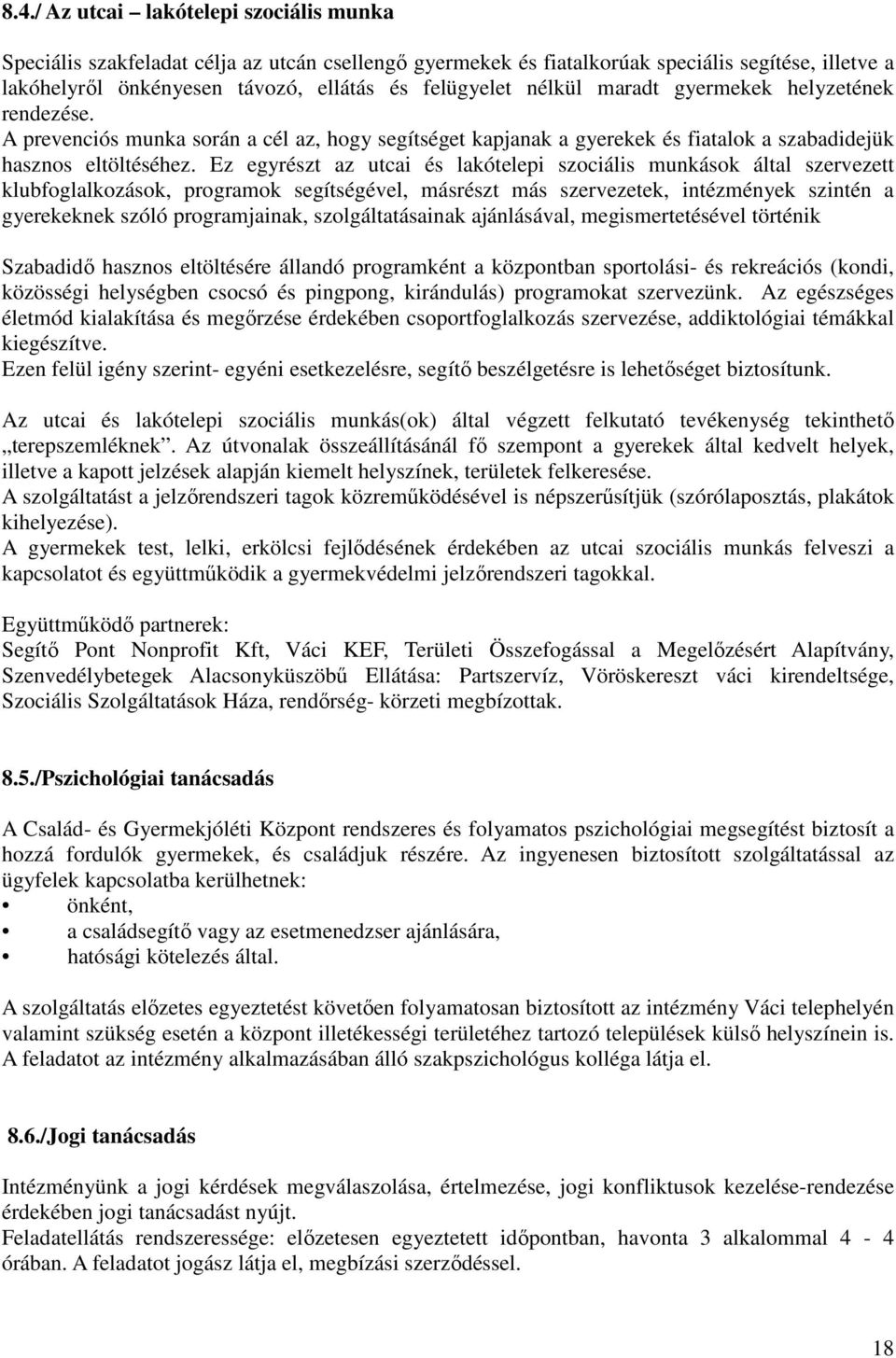 Ez egyrészt az utcai és lakótelepi szociális munkások által szervezett klubfoglalkozások, programok segítségével, másrészt más szervezetek, intézmények szintén a gyerekeknek szóló programjainak,