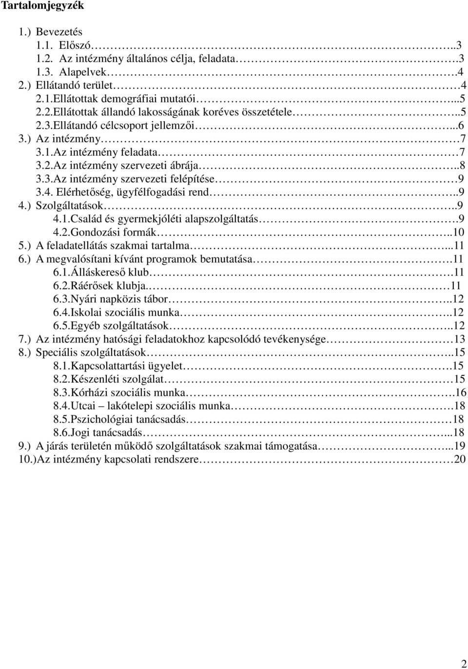 Elérhetőség, ügyfélfogadási rend..9 4.) Szolgáltatások..9 4.1.Család és gyermekjóléti alapszolgáltatás.9 4.2.Gondozási formák..10 5.) A feladatellátás szakmai tartalma...11 6.