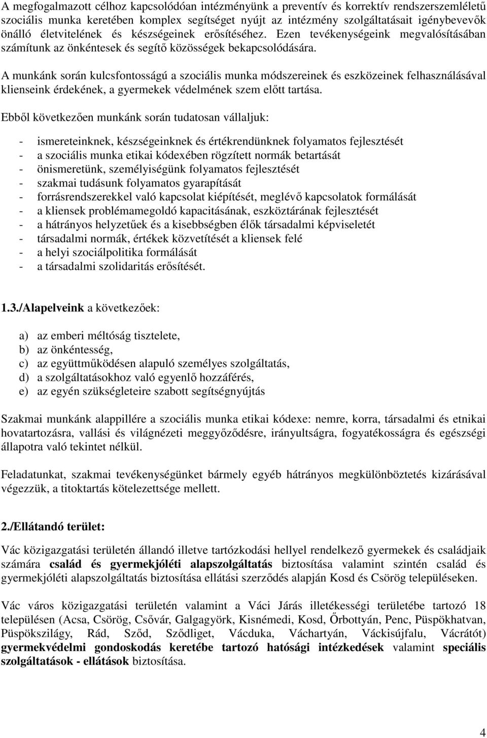 A munkánk során kulcsfontosságú a szociális munka módszereinek és eszközeinek felhasználásával klienseink érdekének, a gyermekek védelmének szem előtt tartása.