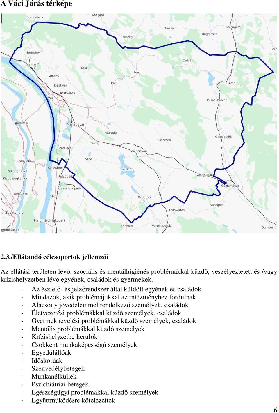 - Az észlelő- és jelzőrendszer által küldött egyének és családok - Mindazok, akik problémájukkal az intézményhez fordulnak - Alacsony jövedelemmel rendelkező személyek, családok - Életvezetési