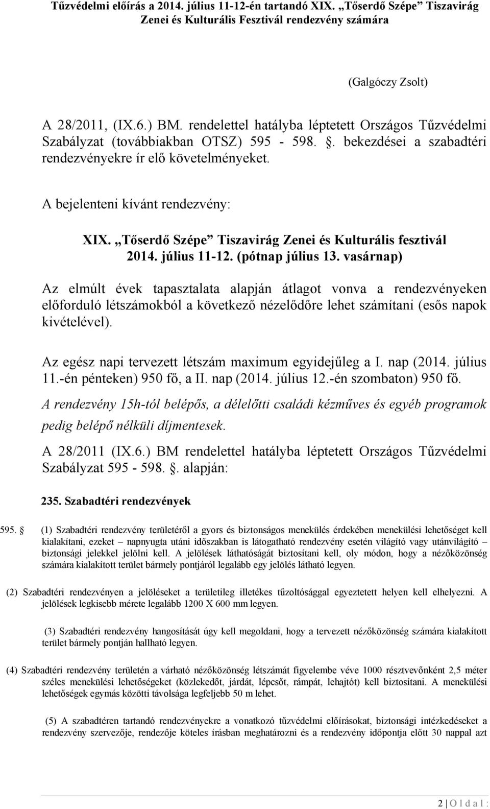 vasárnap) Az elmúlt évek tapasztalata alapján átlagot vonva a rendezvényeken előforduló létszámokból a következő nézelődőre lehet számítani (esős napok kivételével).