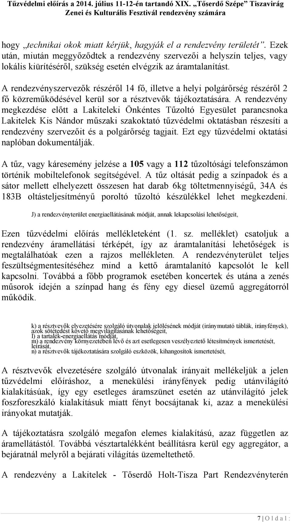 A rendezvényszervezők részéről 14 fő, illetve a helyi polgárőrség részéről 2 fő közreműködésével kerül sor a résztvevők tájékoztatására.