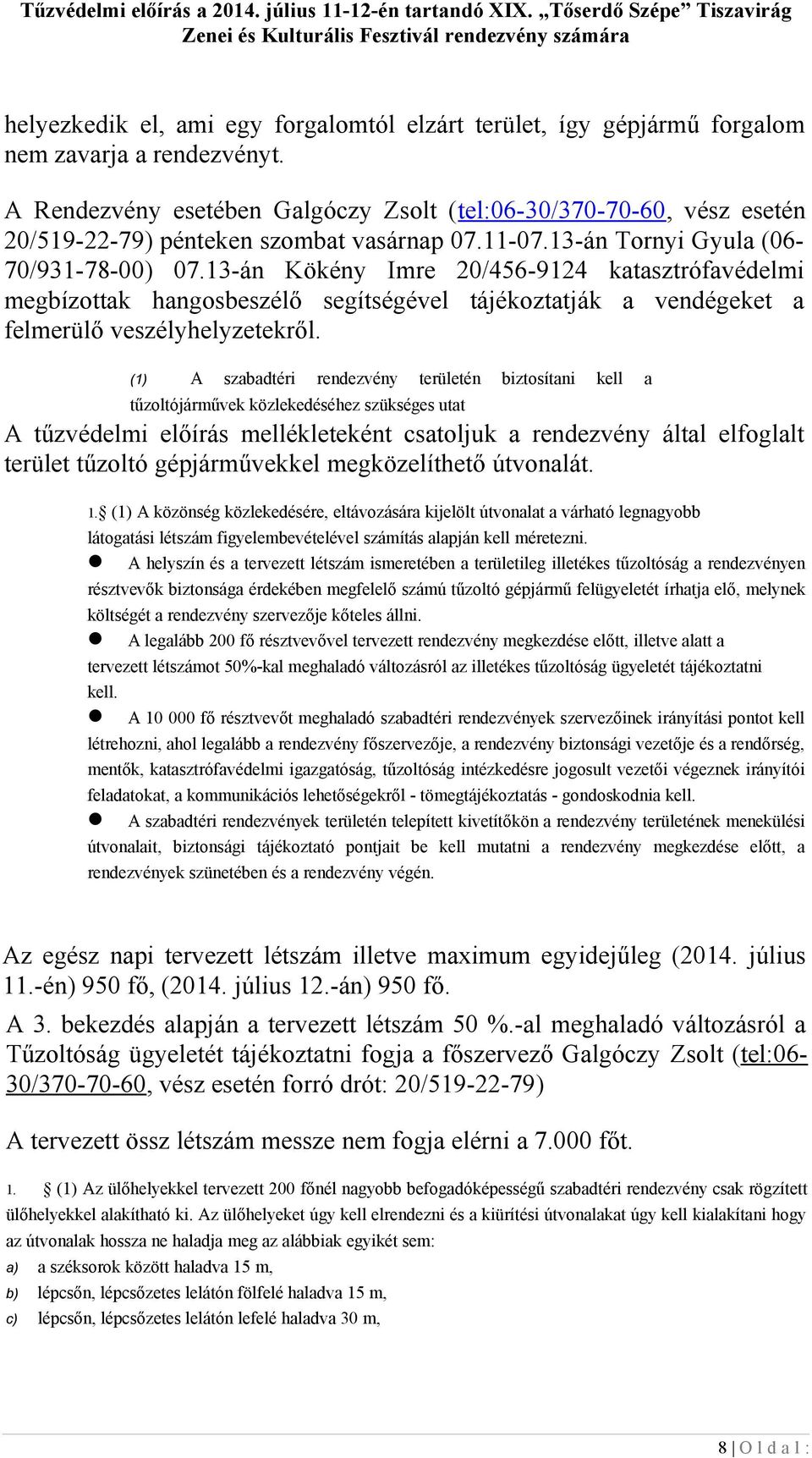 13-án Kökény Imre 20/456-9124 katasztrófavédelmi megbízottak hangosbeszélő segítségével tájékoztatják a vendégeket a felmerülő veszélyhelyzetekről.