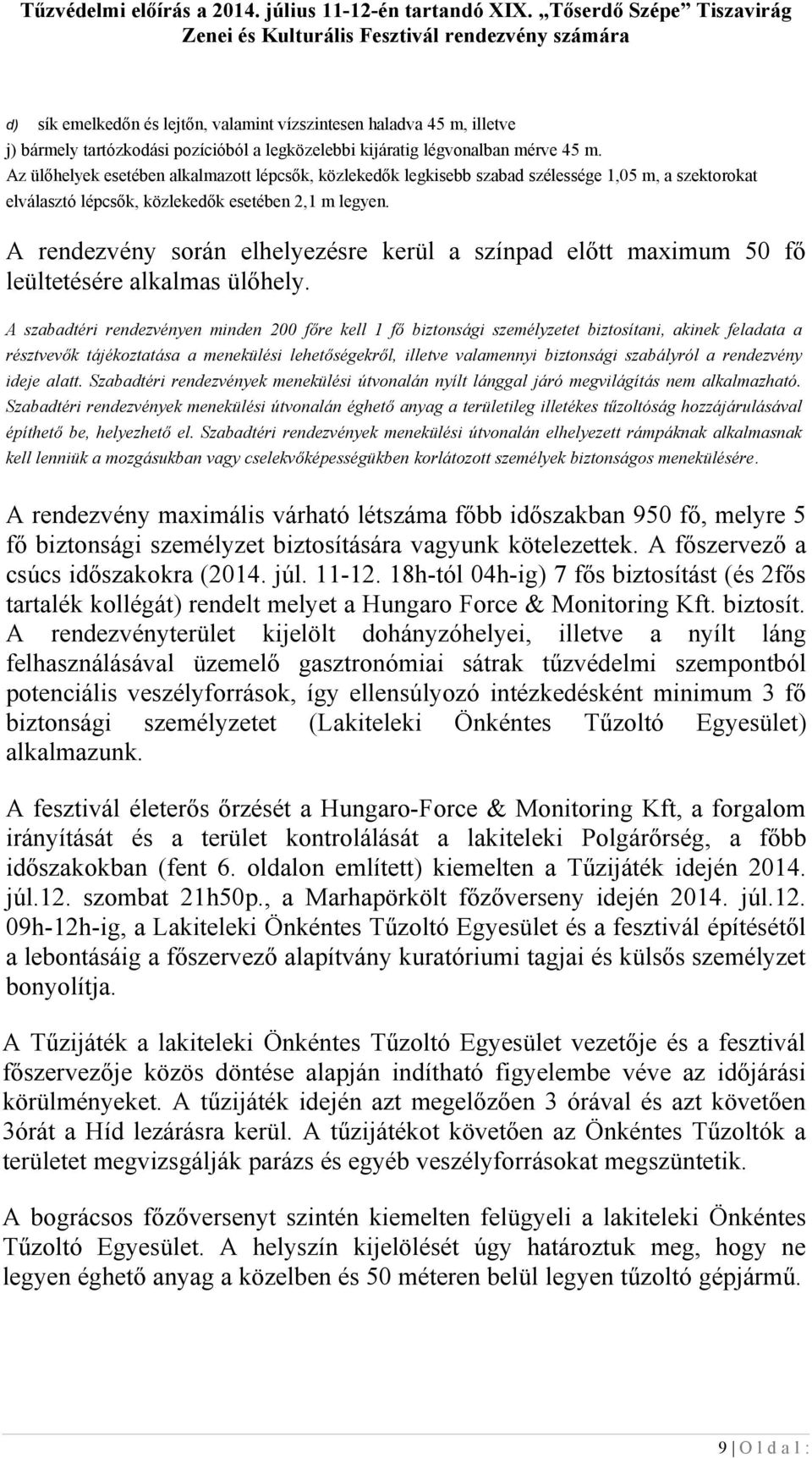 A rendezvény során elhelyezésre kerül a színpad előtt maximum 50 fő leültetésére alkalmas ülőhely.