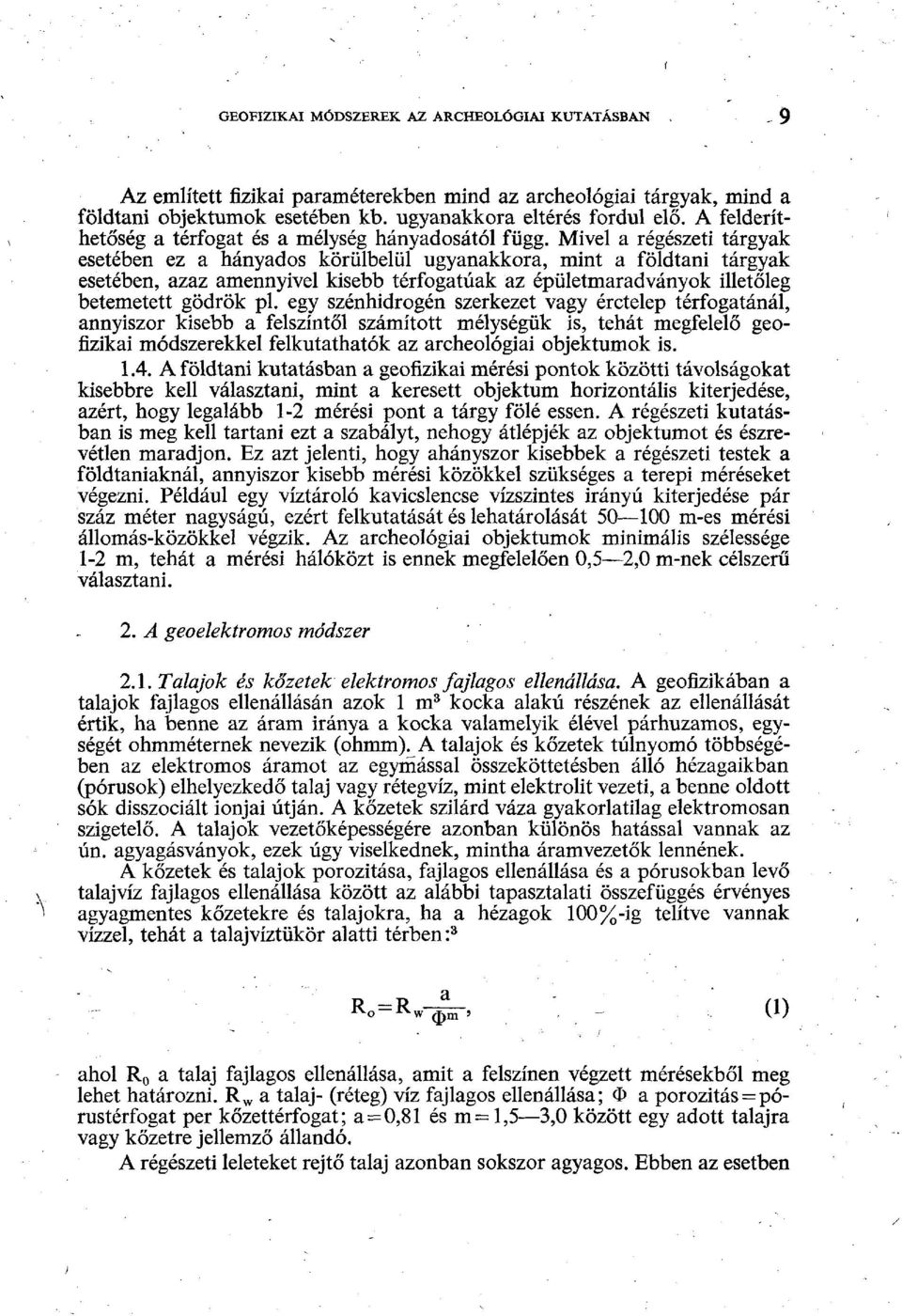 Mivel a régészeti tárgyak esetében ez a hányados körülbelül ugyanakkora, mint a földtani tárgyak esetében, azaz amennyivel kisebb térfogatúak az épületmaradványok illetőleg betemetett gödrök pl.