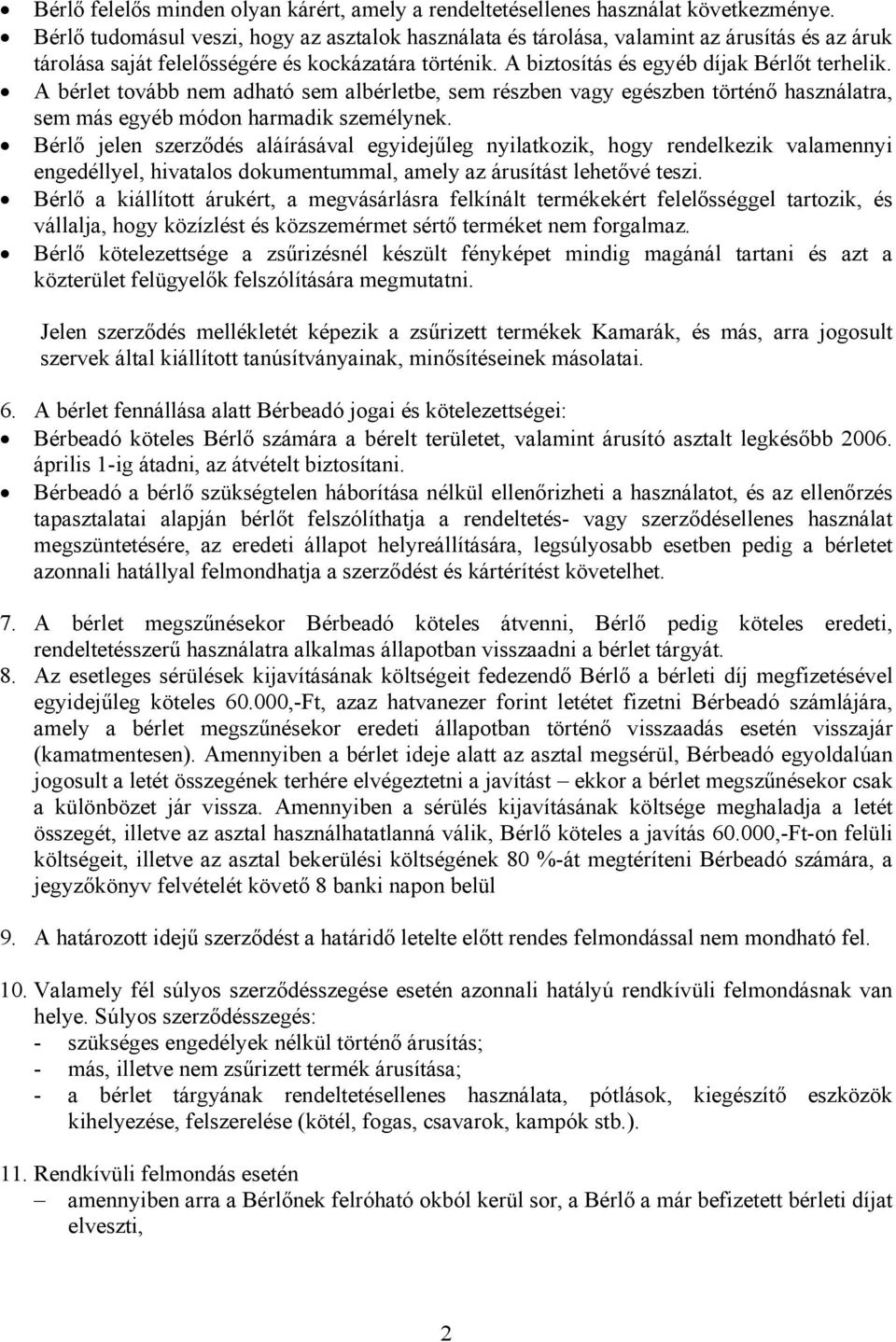 A bérlet tovább nem adható sem albérletbe, sem részben vagy egészben történő használatra, sem más egyéb módon harmadik személynek.