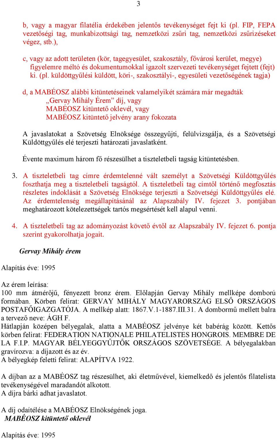 küldöttgyűlési küldött, köri-, szakosztályi-, egyesületi vezetőségének tagja) d, a MABÉOSZ alábbi kitüntetéseinek valamelyikét számára már megadták Gervay Mihály Érem díj, vagy MABÉOSZ kitüntető