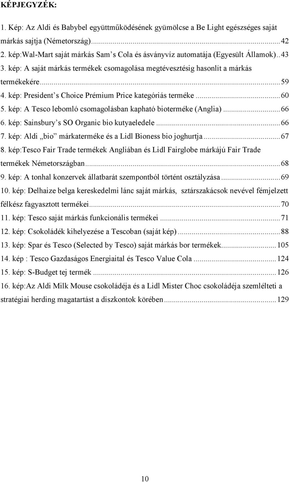 kép: President s Choice Prémium Price kategóriás terméke... 60 5. kép: A Tesco lebomló csomagolásban kapható bioterméke (Anglia)... 66 6. kép: Sainsbury s SO Organic bio kutyaeledele... 66 7.