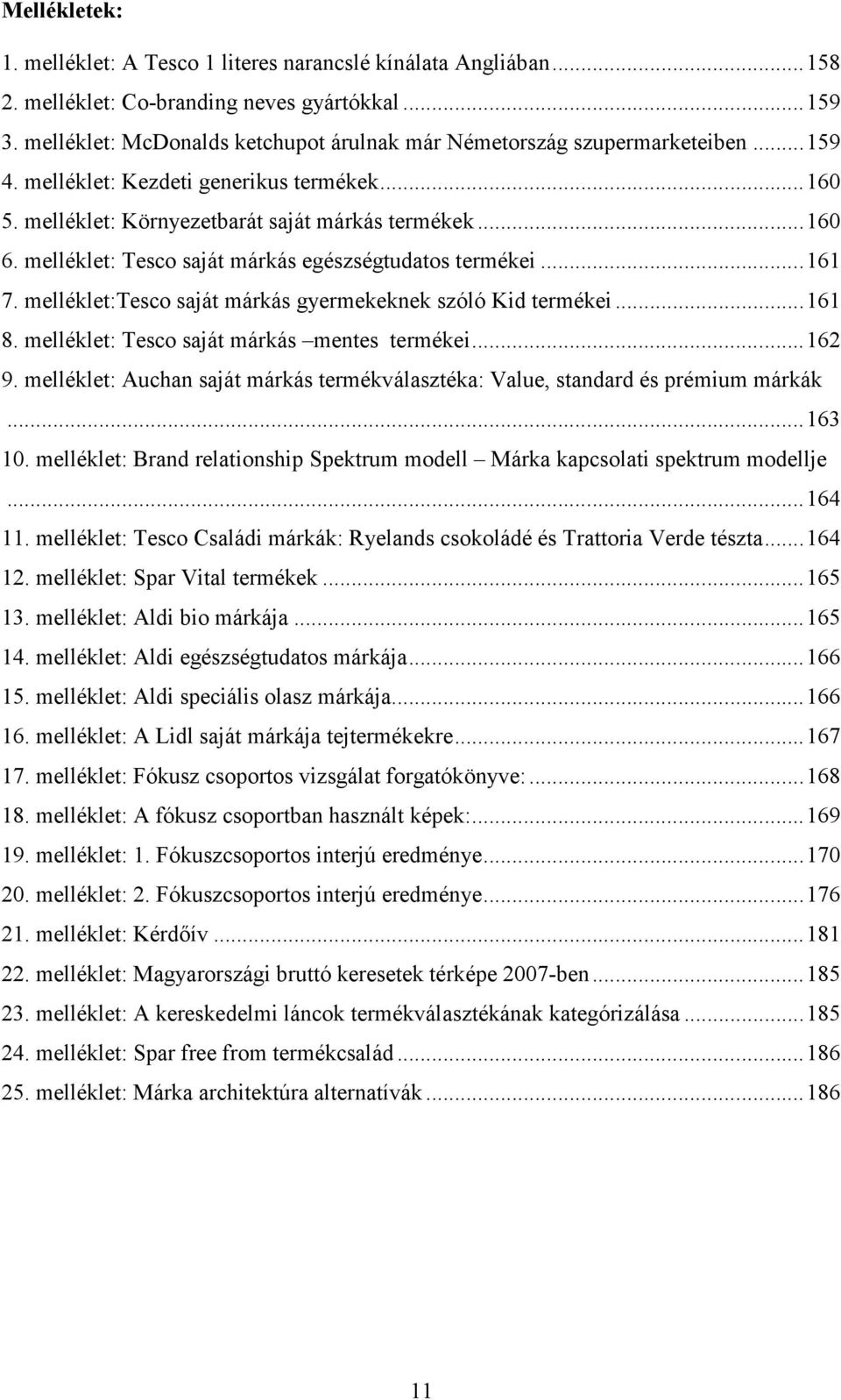 melléklet: Tesco saját márkás egészségtudatos termékei... 161 7. melléklet:tesco saját márkás gyermekeknek szóló Kid termékei... 161 8. melléklet: Tesco saját márkás mentes termékei... 162 9.