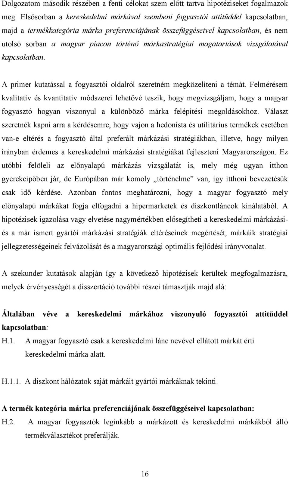 történı márkastratégiai magatartások vizsgálatával kapcsolatban. A primer kutatással a fogyasztói oldalról szeretném megközelíteni a témát.